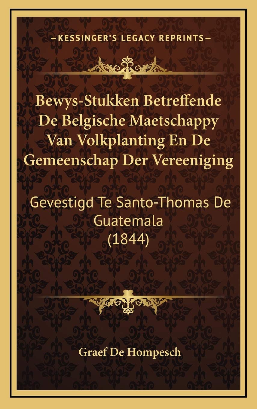 Bewys-Stukken Betreffende De Belgische Maetschappy Van Volkplanting En De Gemeenschap Der Vereeniging: Gevestigd Te Santo-Thomas De Guatemala (1844) Contemporary literature