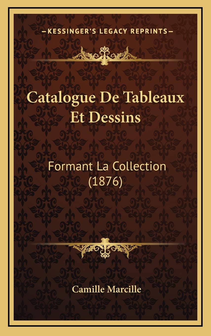 Catalogue De Tableaux Et Dessins: Formant La Collection (1876) Contemporary literature