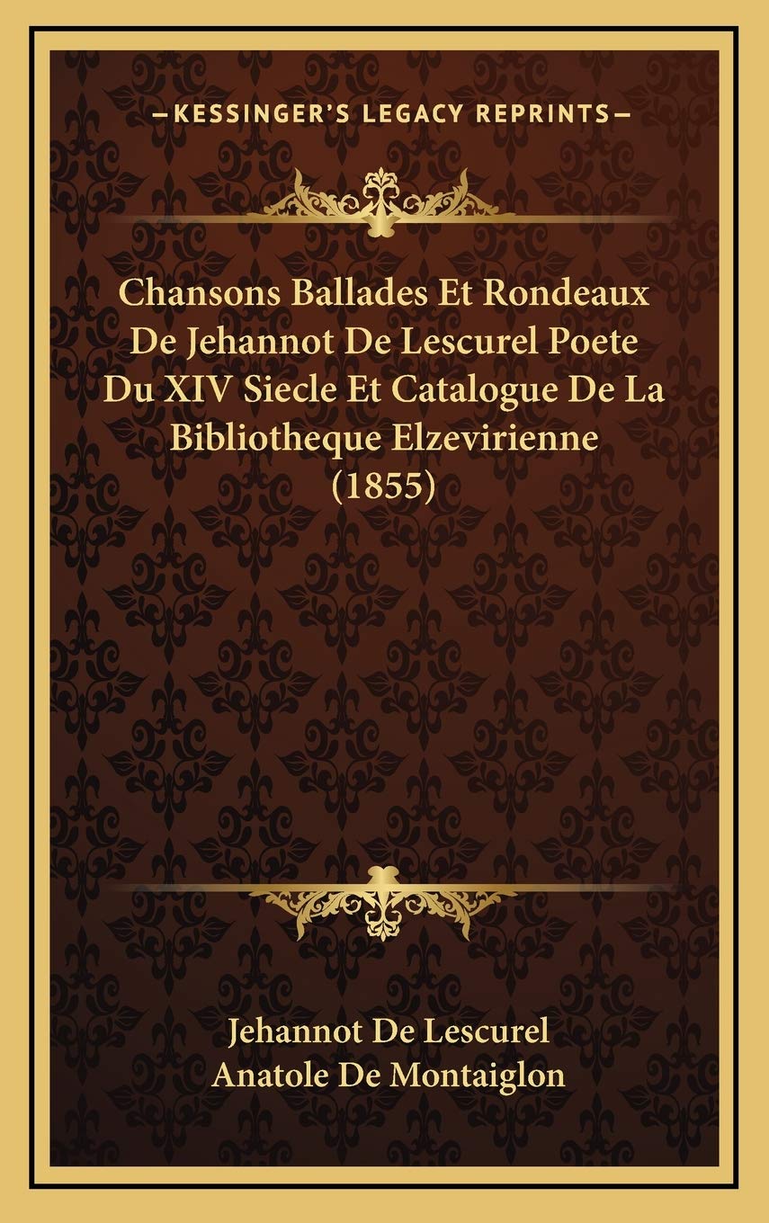Chansons Ballades Et Rondeaux De Jehannot De Lescurel Poete Du XIV Siecle Et Catalogue De La Bibliotheque Elzevirienne (1855) Contemporary literature