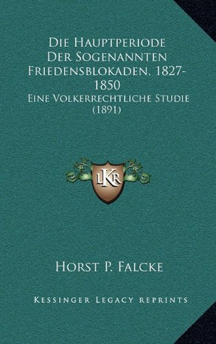 Die Hauptperiode Der Sogenannten Friedensblokaden, 1827-1850: Eine Volkerrechtliche Studie (1891) Contemporary literature