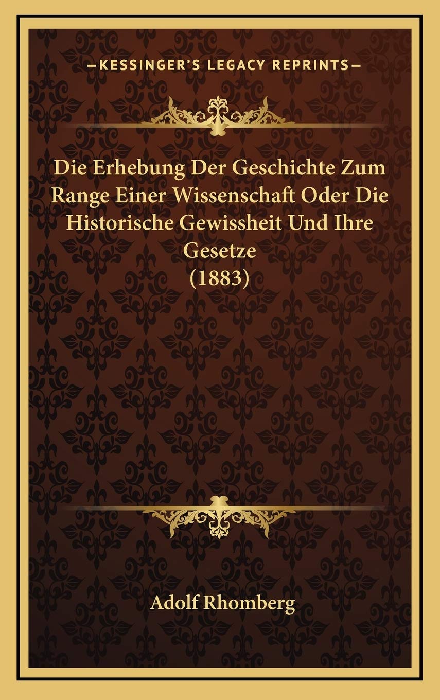 Die Erhebung Der Geschichte Zum Range Einer Wissenschaft Oder Die Historische Gewissheit Und Ihre Gesetze (1883) Contemporary literature