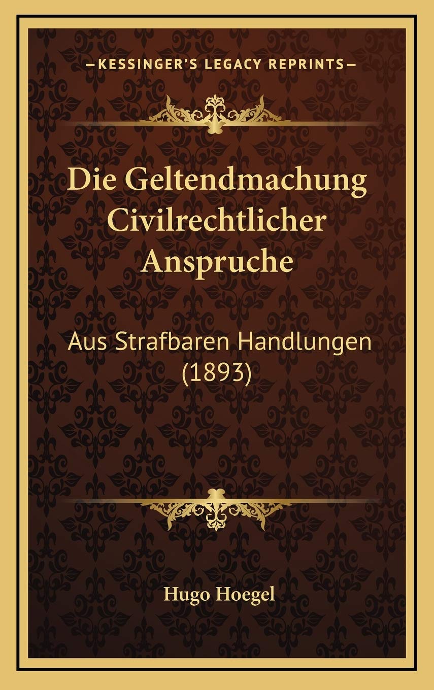 Die Geltendmachung Civilrechtlicher Anspruche: Aus Strafbaren Handlungen (1893) Contemporary literature