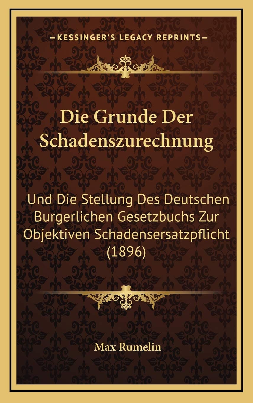 Die Grunde Der Schadenszurechnung: Und Die Stellung Des Deutschen Burgerlichen Gesetzbuchs Zur Objektiven Schadensersatzpflicht (1896) Contemporary literature
