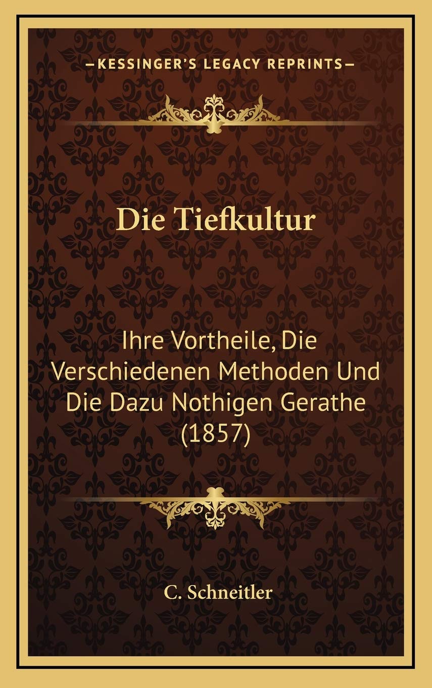 Die Tiefkultur: Ihre Vortheile, Die Verschiedenen Methoden Und Die Dazu Nothigen Gerathe (1857) Contemporary literature