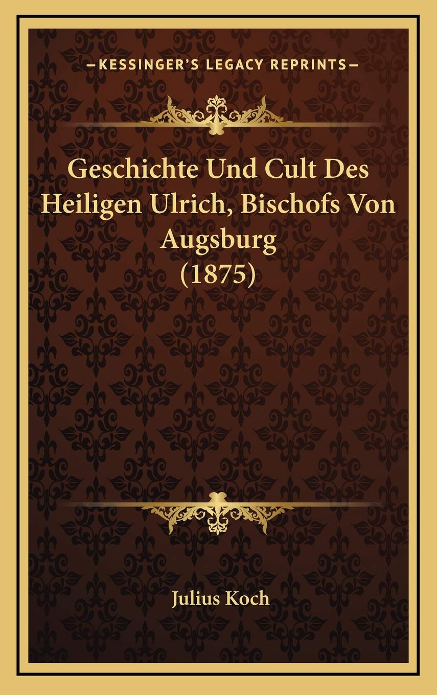 Geschichte Und Cult Des Heiligen Ulrich, Bischofs Von Augsburg (1875) Contemporary literature