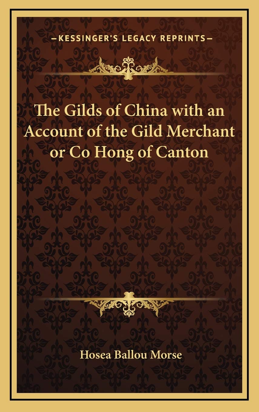 The Gilds of China with an Account of the Gild Merchant or Co Hong of Canton Philosophy