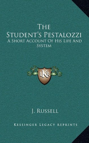 The Student's Pestalozzi: A Short Account Of His Life And System Contemporary literature