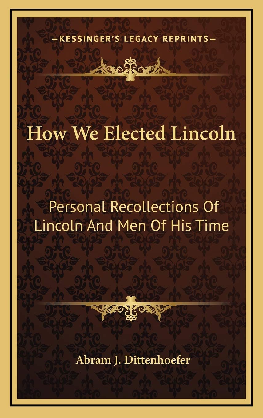 How We Elected Lincoln: Personal Recollections Of Lincoln And Men Of His Time Essays & Short Stories