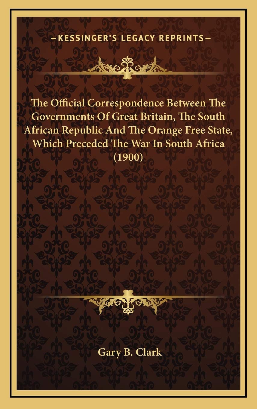 The Official Correspondence Between The Governments Of Great Britain, The South African Republic And The Orange Free State, Which Preceded The War In South Africa (1900) Politics & History
