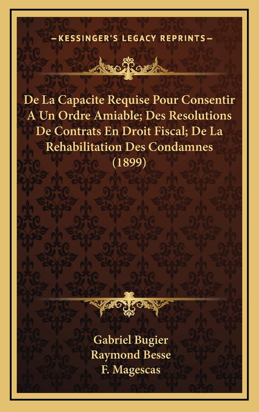 De La Capacite Requise Pour Consentir A Un Ordre Amiable; Des Resolutions De Contrats En Droit Fiscal; De La Rehabilitation Des Condamnes (1899) Contemporary literature