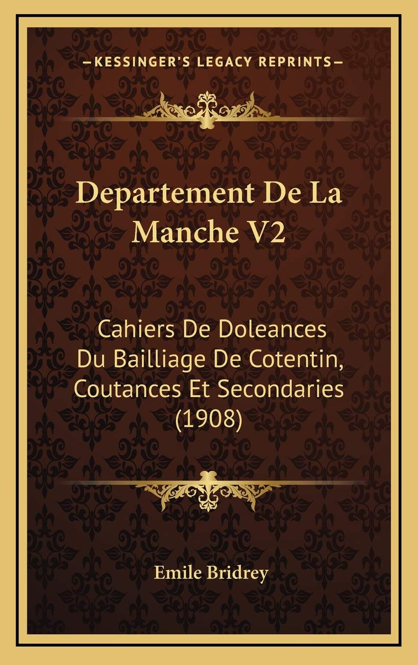 Departement De La Manche V2: Cahiers De Doleances Du Bailliage De Cotentin, Coutances Et Secondaries (1908) book