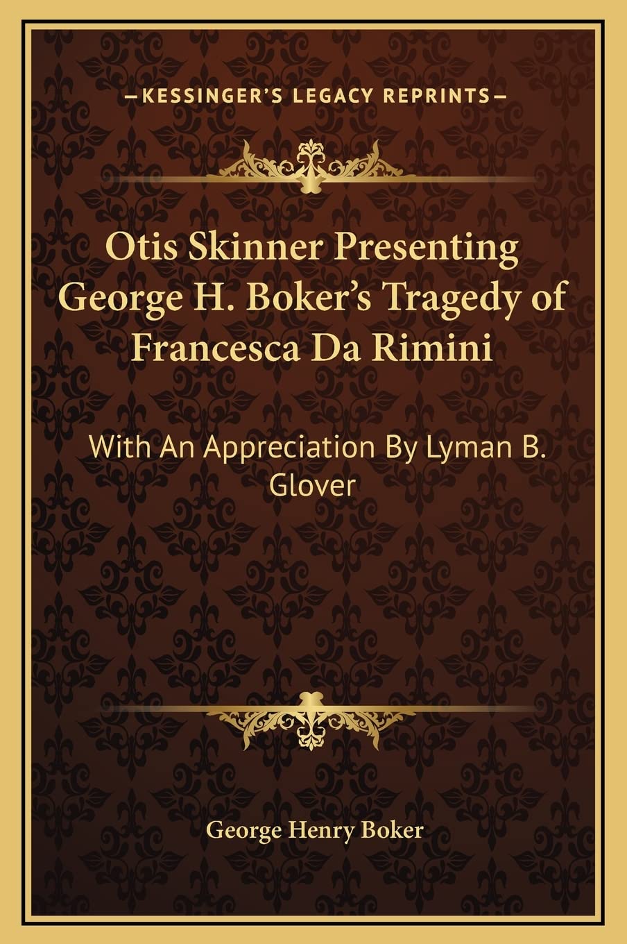 Otis Skinner Presenting George H. Boker's Tragedy of Francesca Da Rimini: With An Appreciation By Lyman B. Glover Contemporary literature