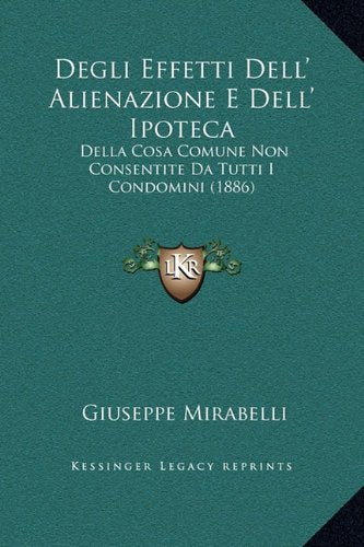 Degli Effetti Dell' Alienazione E Dell' Ipoteca: Della Cosa Comune Non Consentite Da Tutti I Condomini (1886) Contemporary literature
