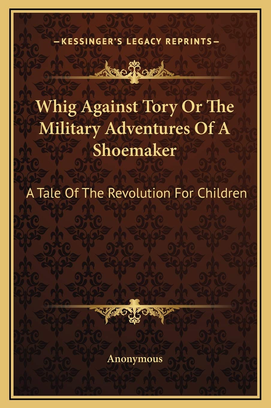 Whig Against Tory Or The Military Adventures Of A Shoemaker: A Tale Of The Revolution For Children Contemporary literature