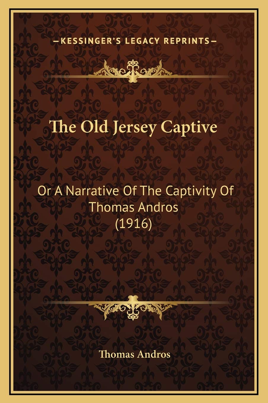 The Old Jersey Captive: Or A Narrative Of The Captivity Of Thomas Andros (1916) Essays & Short Stories