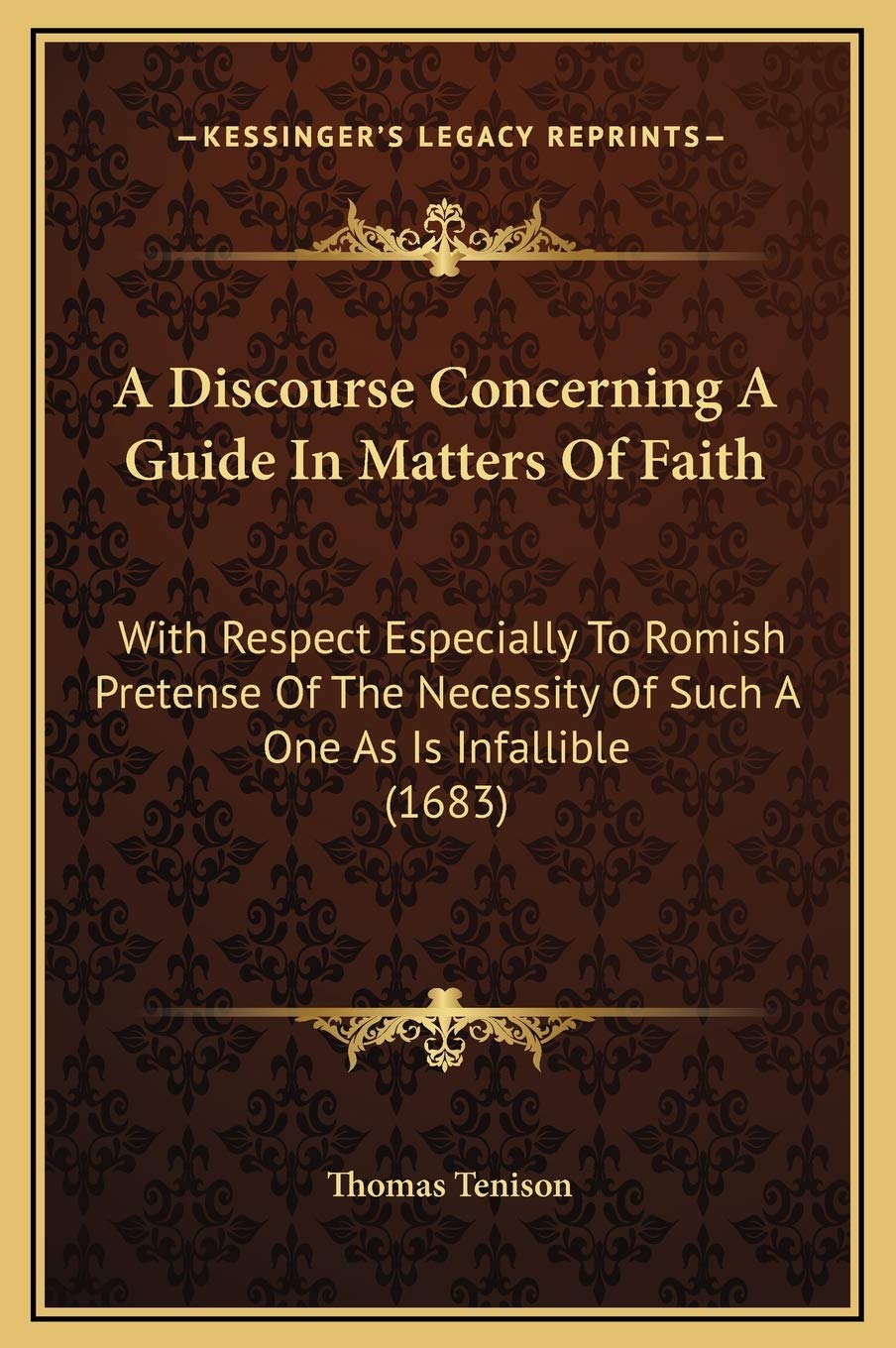 A Discourse Concerning A Guide In Matters Of Faith: With Respect Especially To Romish Pretense Of The Necessity Of Such A One As Is Infallible (1683) Lifestyle
