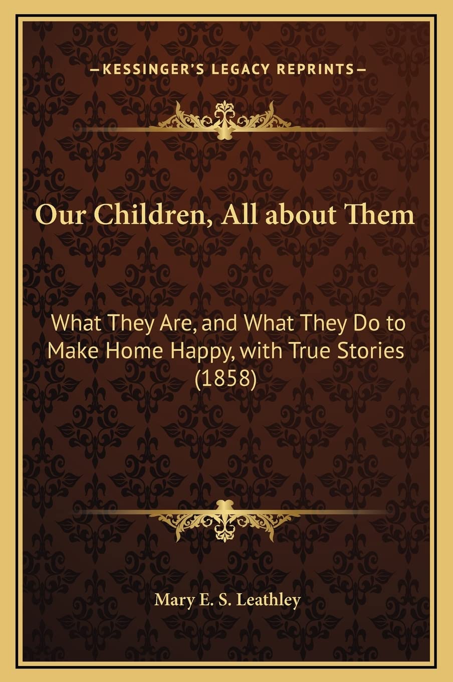 Our Children, All about Them: What They Are, and What They Do to Make Home Happy, with True Stories (1858) Memories