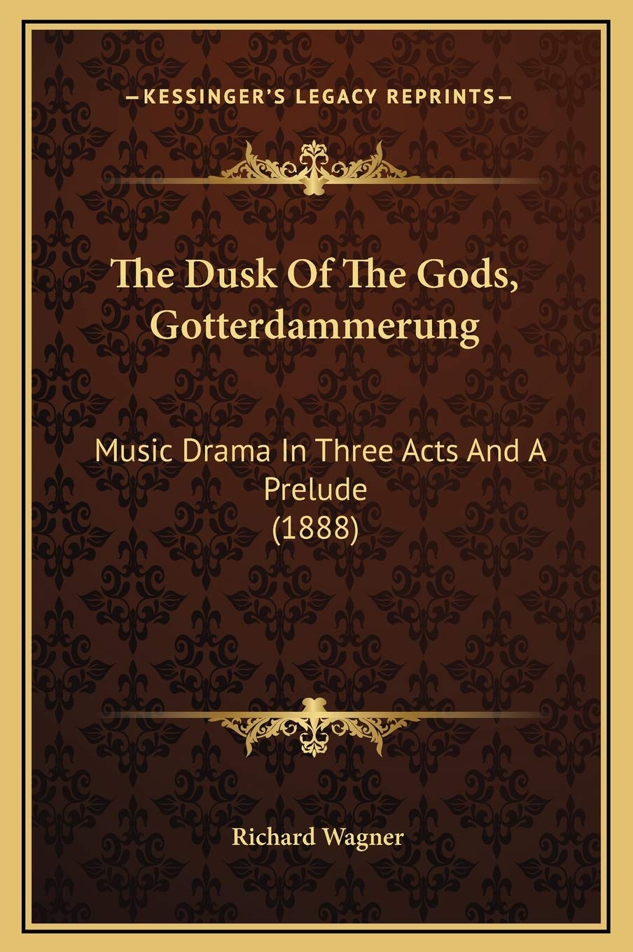 The Dusk Of The Gods, Gotterdammerung: Music Drama In Three Acts And A Prelude (1888) Drama