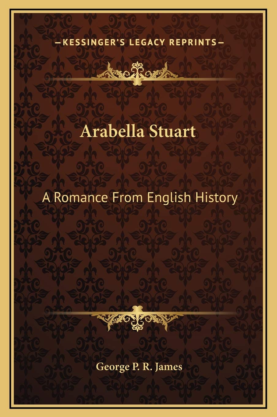 Arabella Stuart: A Romance From English History Politics & History