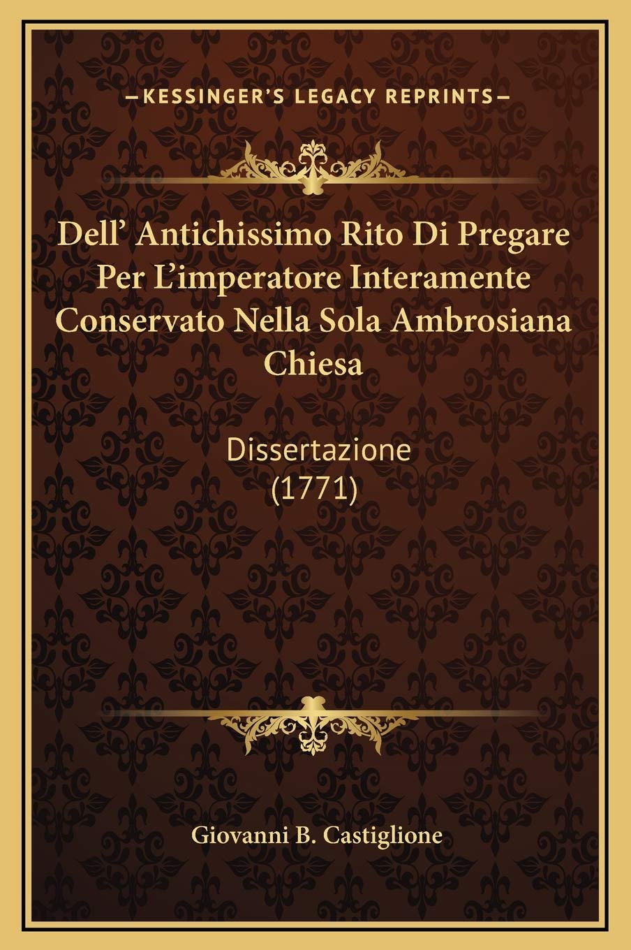 Dell' Antichissimo Rito Di Pregare Per L'imperatore Interamente Conservato Nella Sola Ambrosiana Chiesa: Dissertazione (1771) Contemporary literature