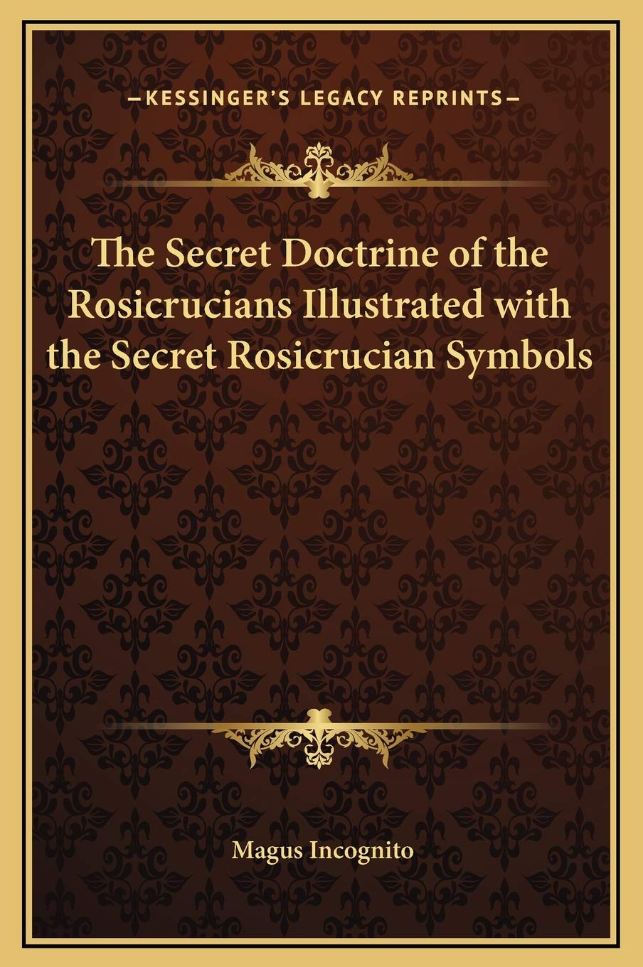 The Secret Doctrine of the Rosicrucians Illustrated with the Secret Rosicrucian Symbols Philosophy