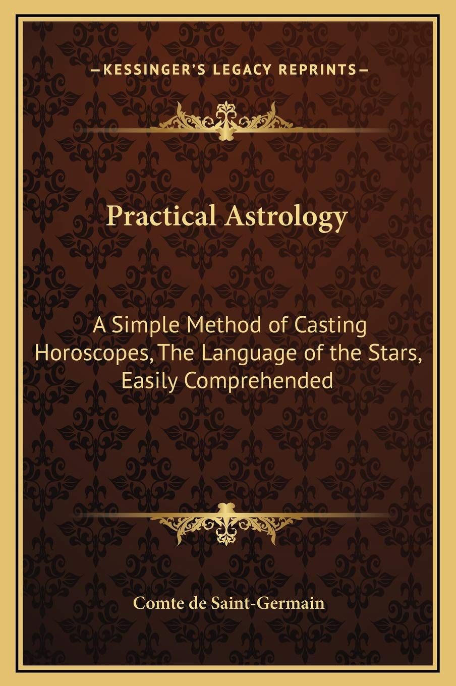 Practical Astrology: A Simple Method of Casting Horoscopes, The Language of the Stars, Easily Comprehended Philosophy