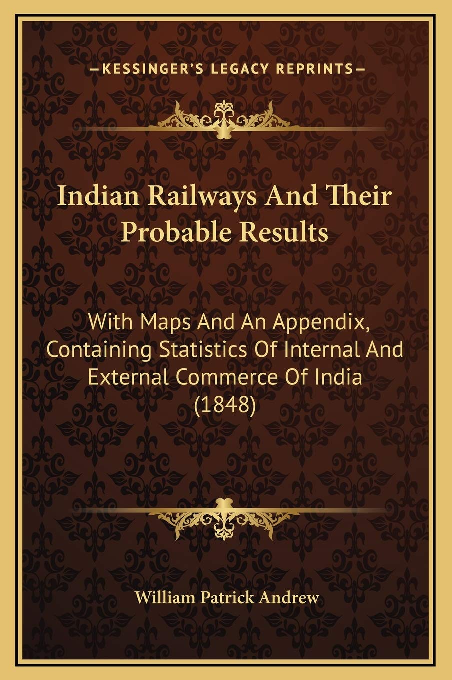 Indian Railways And Their Probable Results: With Maps And An Appendix, Containing Statistics Of Internal And External Commerce Of India (1848) Contemporary literature