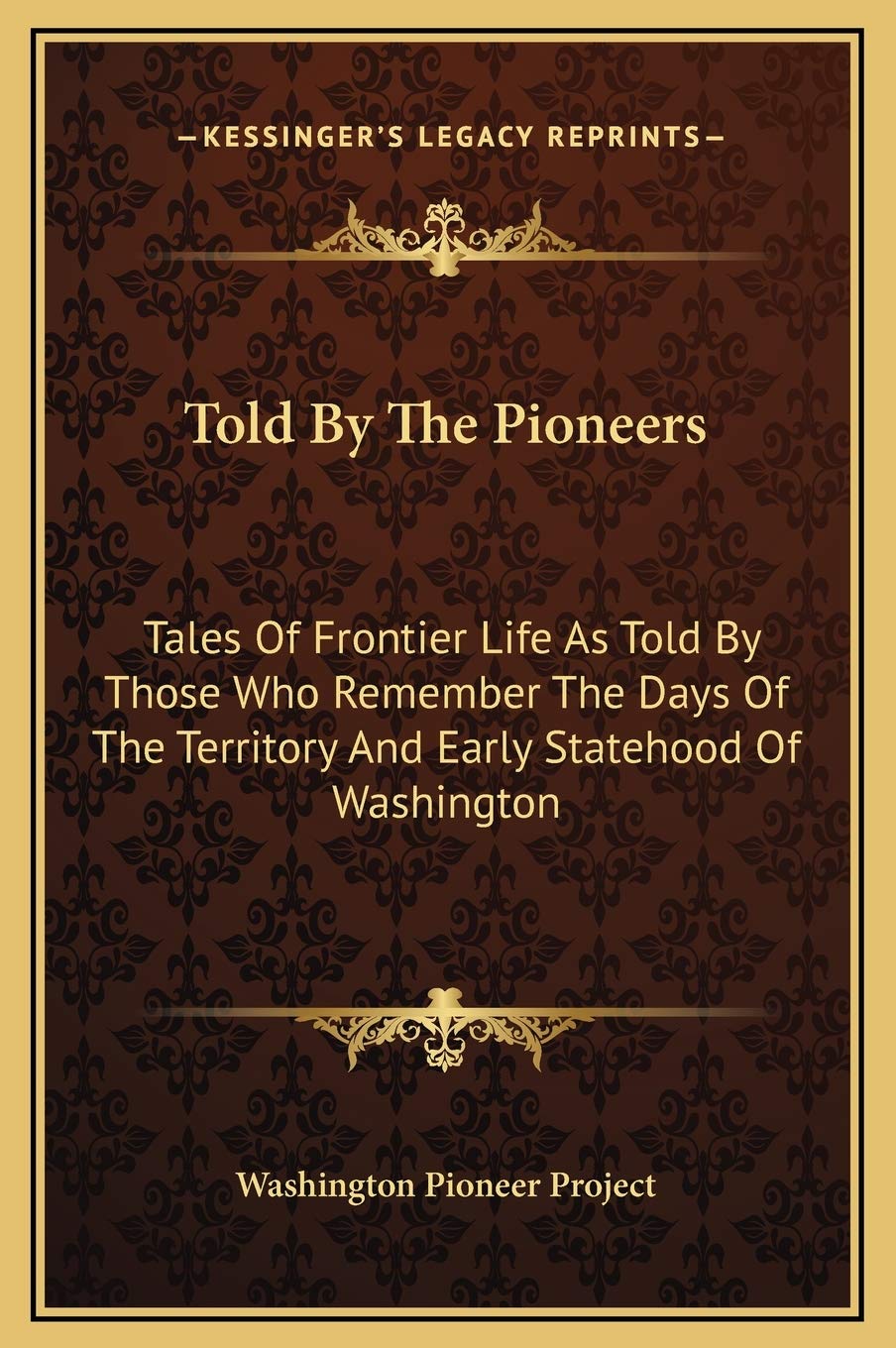 Told By The Pioneers: Tales Of Frontier Life As Told By Those Who Remember The Days Of The Territory And Early Statehood Of Washington Social Sciences