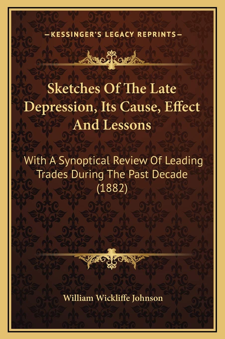 Sketches Of The Late Depression, Its Cause, Effect And Lessons: With A Synoptical Review Of Leading Trades During The Past Decade (1882) Contemporary literature