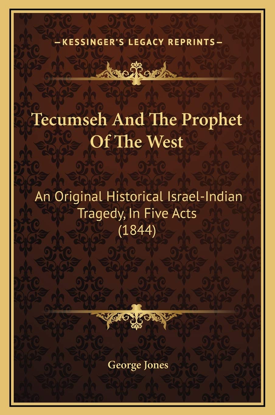 Tecumseh And The Prophet Of The West: An Original Historical Israel-Indian Tragedy, In Five Acts (1844) Drama