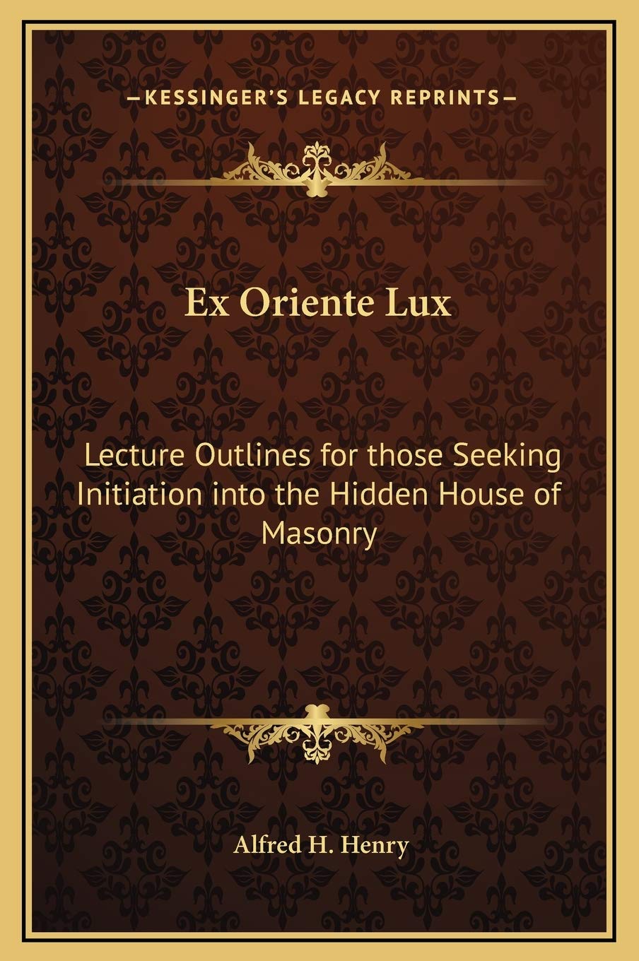 Ex Oriente Lux: Lecture Outlines for those Seeking Initiation into the Hidden House of Masonry Social Sciences