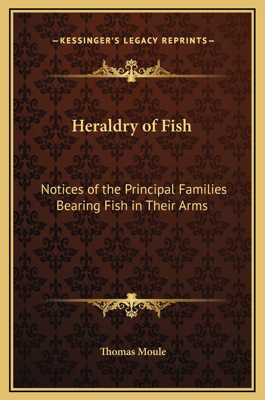 Heraldry of Fish: Notices of the Principal Families Bearing Fish in Their Arms Essays & Short Stories