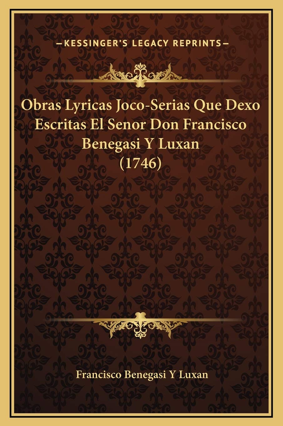 Obras Lyricas Joco-Serias Que Dexo Escritas El Senor Don Francisco Benegasi Y Luxan (1746) Contemporary literature