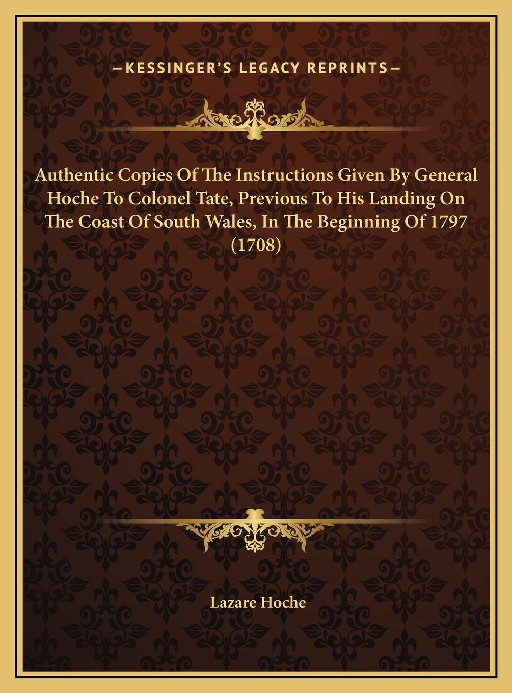 Authentic Copies Of The Instructions Given By General Hoche To Colonel Tate, Previous To His Landing On The Coast Of South Wales, In The Beginning Of 1797 (1708) Contemporary literature Books
