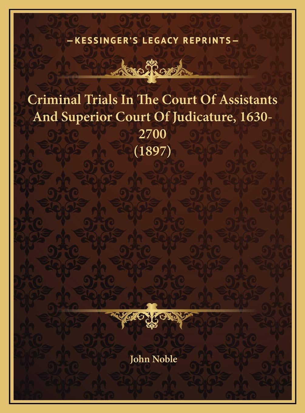 Criminal Trials In The Court Of Assistants And Superior Court Of Judicature, 1630-2700 (1897) Law