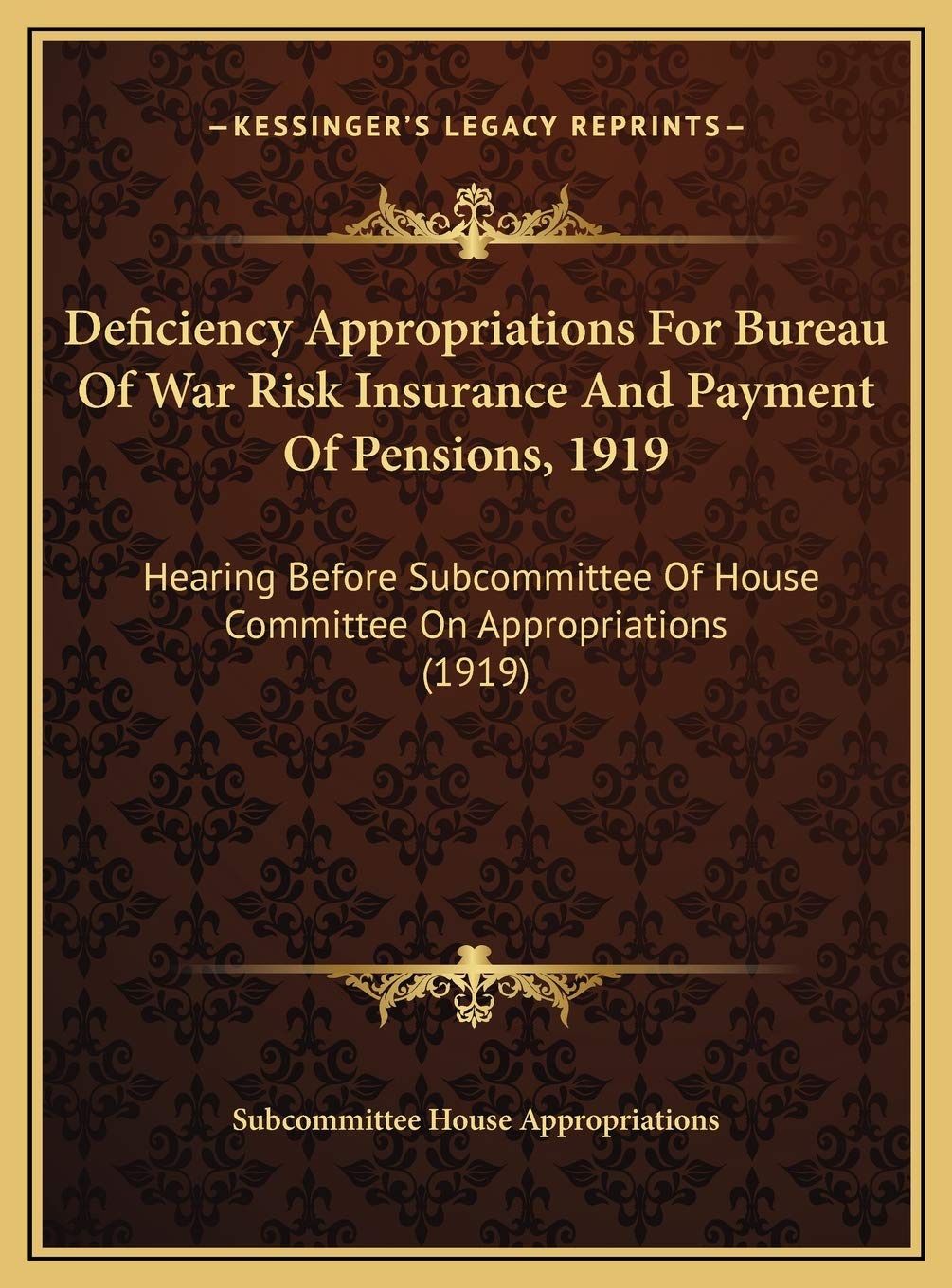 Deficiency Appropriations For Bureau Of War Risk Insurance And Payment Of Pensions, 1919: Hearing Before Subcommittee Of House Committee On Appropriations (1919) Contemporary literature Books