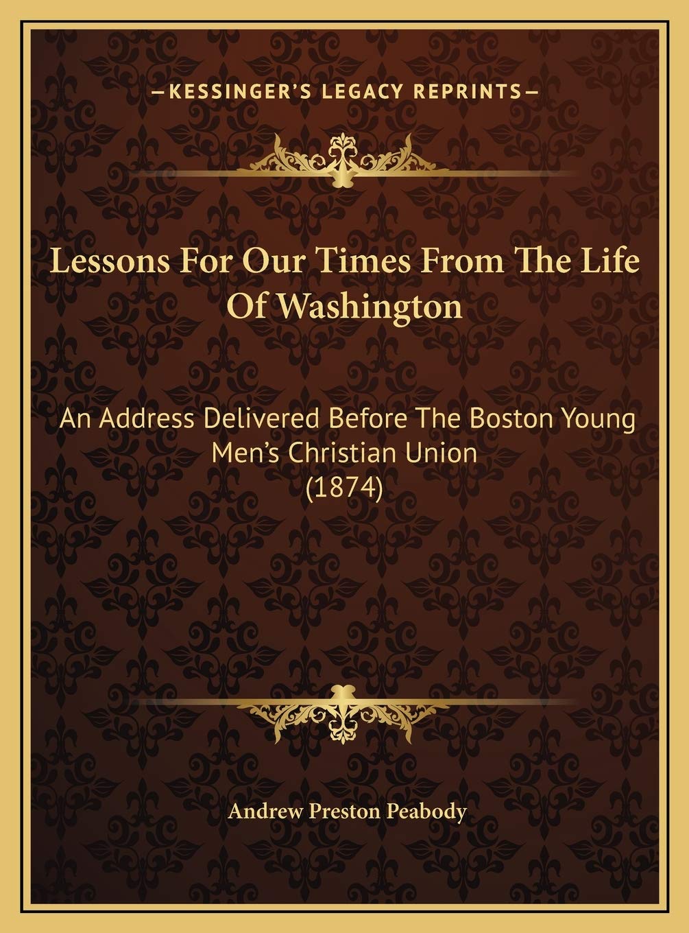 Lessons For Our Times From The Life Of Washington: An Address Delivered Before The Boston Young Men's Christian Union (1874) Contemporary literature Books