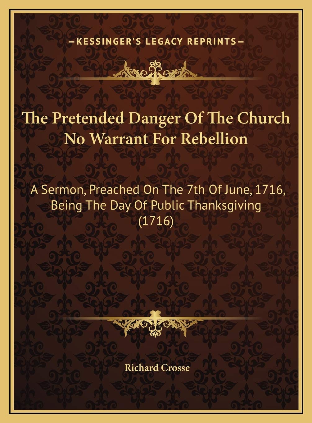 The Pretended Danger Of The Church No Warrant For Rebellion: A Sermon, Preached On The 7th Of June, 1716, Being The Day Of Public Thanksgiving (1716) Contemporary literature Books