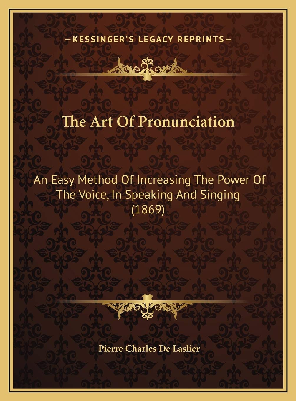 The Art Of Pronunciation: An Easy Method Of Increasing The Power Of The Voice, In Speaking And Singing (1869) Social Sciences