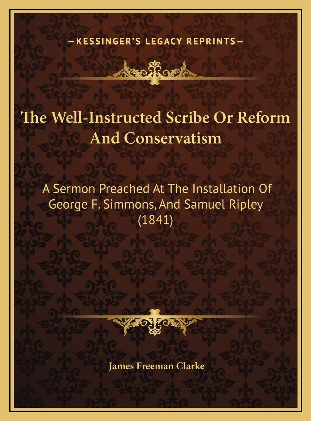 The Well-Instructed Scribe Or Reform And Conservatism: A Sermon Preached At The Installation Of George F. Simmons, And Samuel Ripley (1841) Contemporary literature
