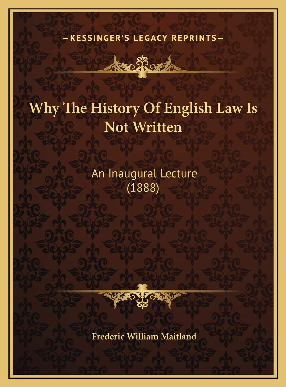 Why The History Of English Law Is Not Written: An Inaugural Lecture (1888) Law