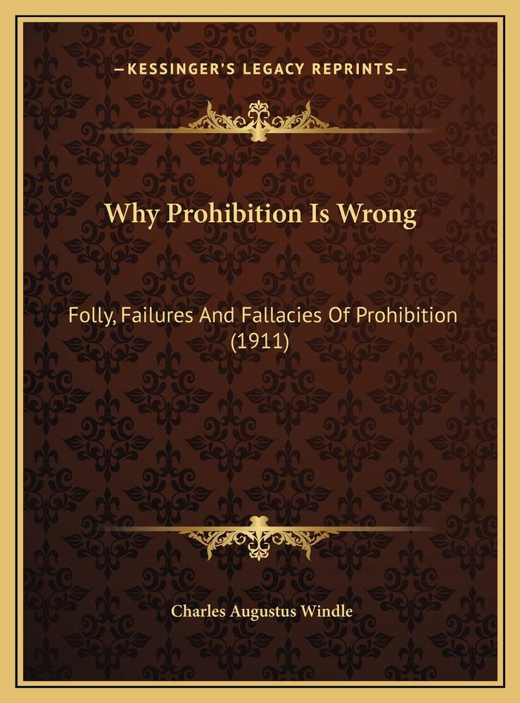 Why Prohibition Is Wrong: Folly, Failures And Fallacies Of Prohibition (1911) Social Sciences