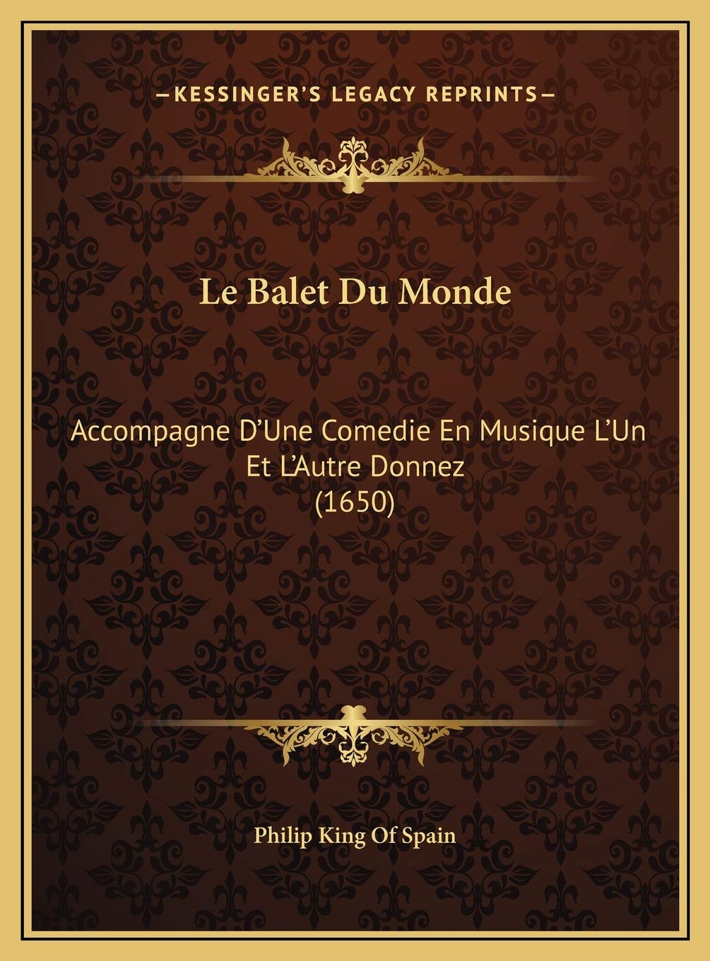Le Balet Du Monde: Accompagne D'Une Comedie En Musique L'Un Et L'Autre Donnez (1650) Contemporary literature Books