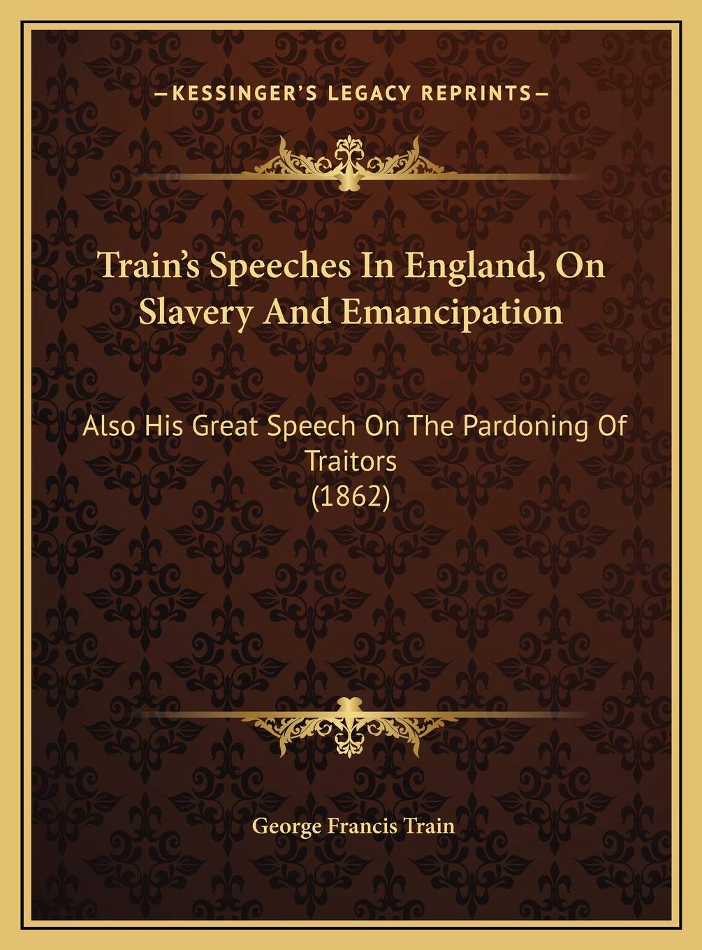 Train's Speeches In England, On Slavery And Emancipation: Also His Great Speech On The Pardoning Of Traitors (1862) Contemporary literature