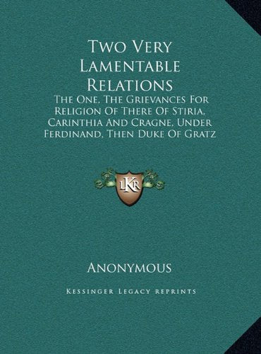 Two Very Lamentable Relations: The One, The Grievances For Religion Of There Of Stiria, Carinthia And Cragne, Under Ferdinand, Then Duke Of Gratz (1620) Religion & Esotericism
