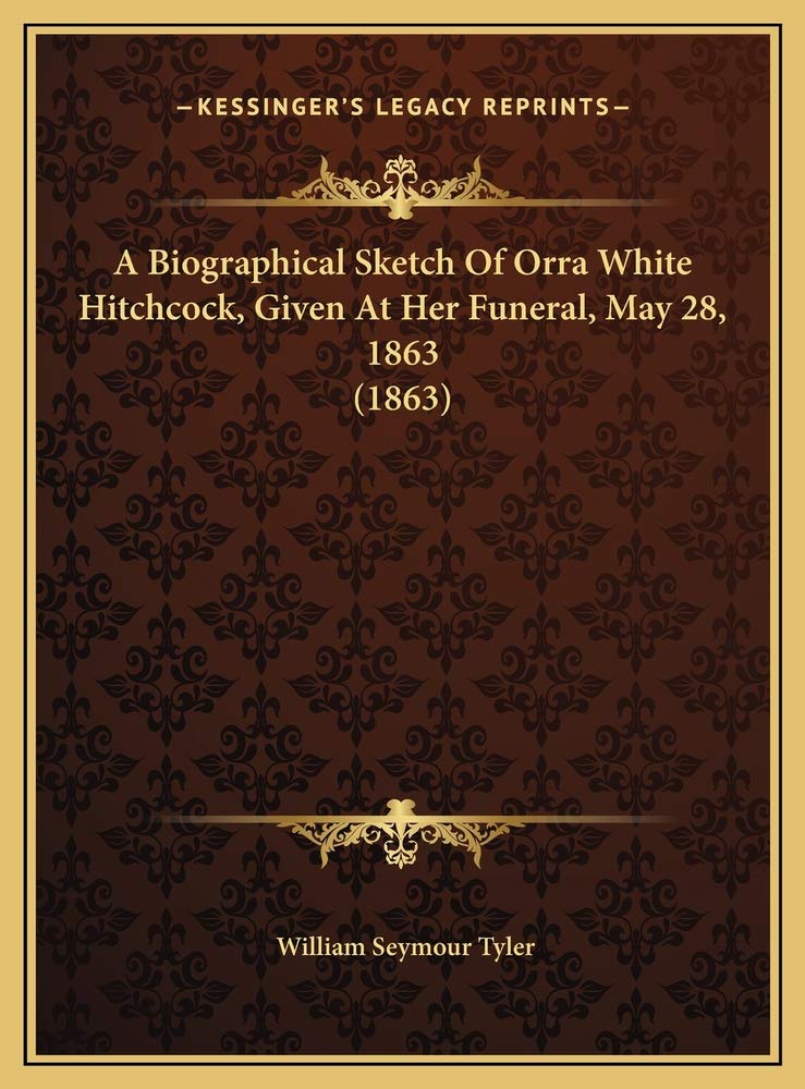 A Biographical Sketch Of Orra White Hitchcock, Given At Her Funeral, May 28, 1863 (1863) Contemporary literature