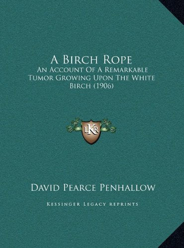 A Birch Rope: An Account Of A Remarkable Tumor Growing Upon The White Birch (1906) Essays & Short Stories