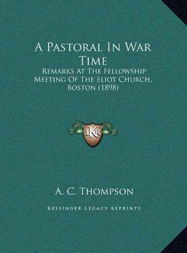 A Pastoral In War Time: Remarks At The Fellowship Meeting Of The Eliot Church, Boston (1898) Politics & History