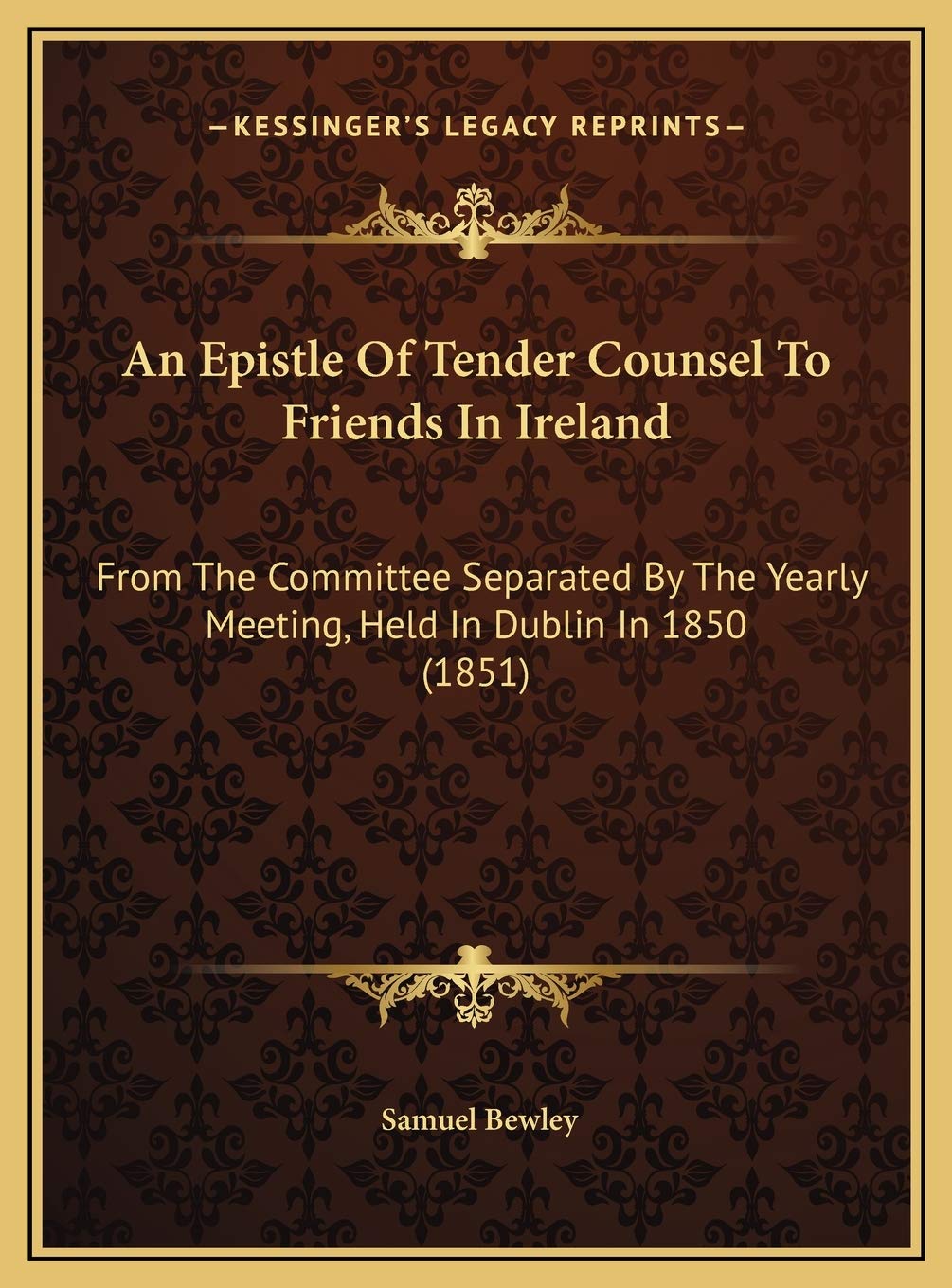 An Epistle Of Tender Counsel To Friends In Ireland: From The Committee Separated By The Yearly Meeting, Held In Dublin In 1850 (1851) Religion & Esotericism
