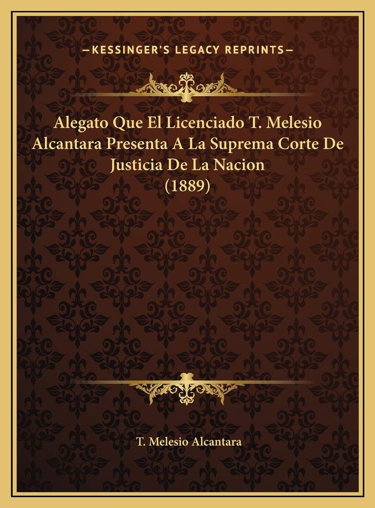 Alegato Que El Licenciado T. Melesio Alcantara Presenta A La Suprema Corte De Justicia De La Nacion (1889) Contemporary literature